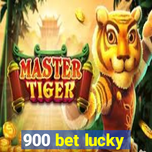 900 bet lucky